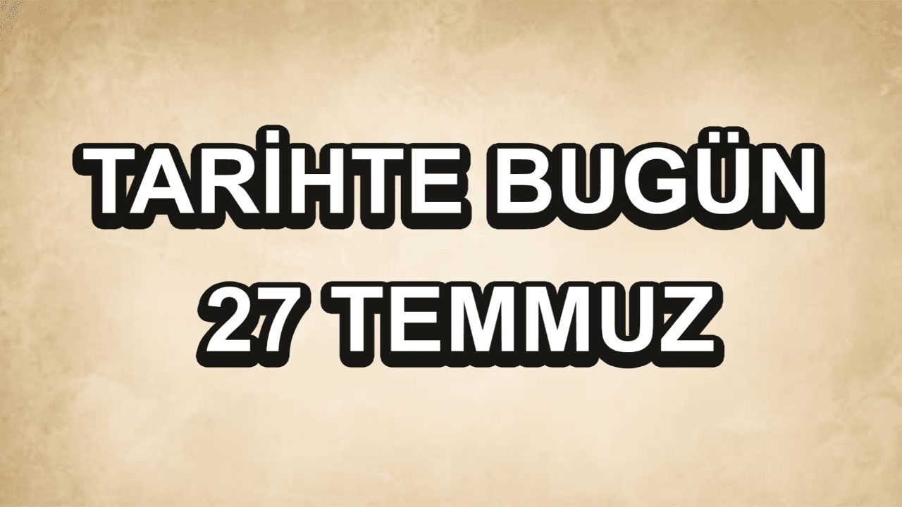 27 Temmuz'da Tarihine Yansıyan 320 Yıldır Yaşanan Olaylar ve Piyasa Etkileri
