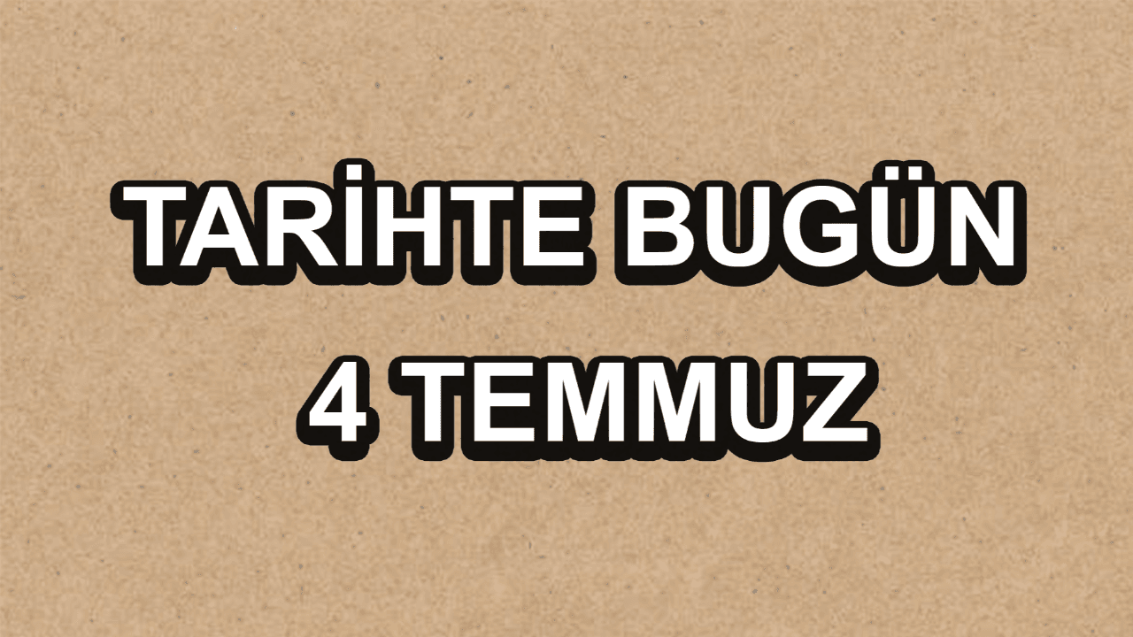 Tarihte Bugün 4 Temmuz: Türkiye ve Dünya'nın Gizli Olayları